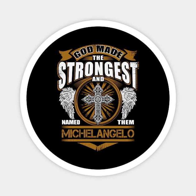 Michelangelo Name T Shirt - God Found Strongest And Named Them Michelangelo Gift Item Magnet by reelingduvet